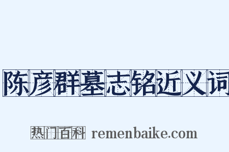 陈彦群墓志铭近义词是什么意思的图片